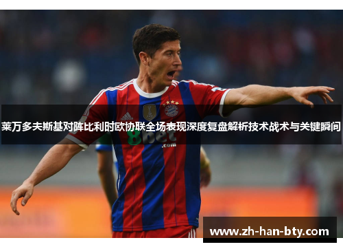 莱万多夫斯基对阵比利时欧协联全场表现深度复盘解析技术战术与关键瞬间