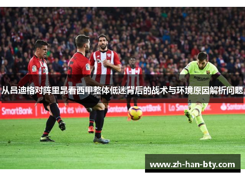 从吕迪格对阵里昂看西甲整体低迷背后的战术与环境原因解析问题