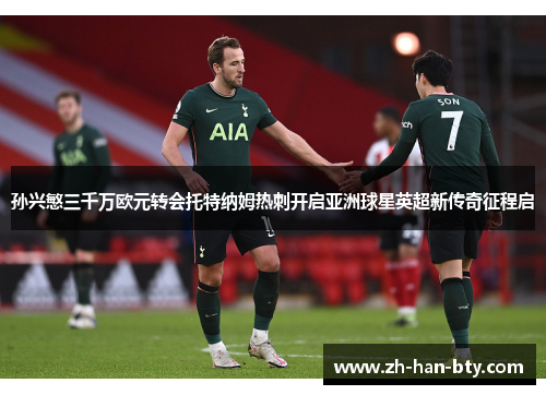 孙兴慜三千万欧元转会托特纳姆热刺开启亚洲球星英超新传奇征程启