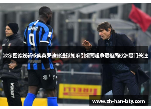 波尔图锋线新核奥莫罗迪翁进球如麻引爆葡超争冠格局欧洲豪门关注