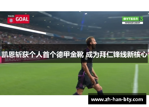 凯恩斩获个人首个德甲金靴 成为拜仁锋线新核心 凯恩斩获个人首个德甲金靴 成为拜仁锋线新核心