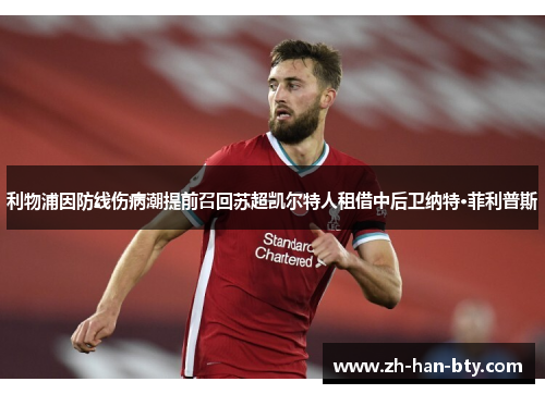 利物浦因防线伤病潮提前召回苏超凯尔特人租借中后卫纳特·菲利普斯