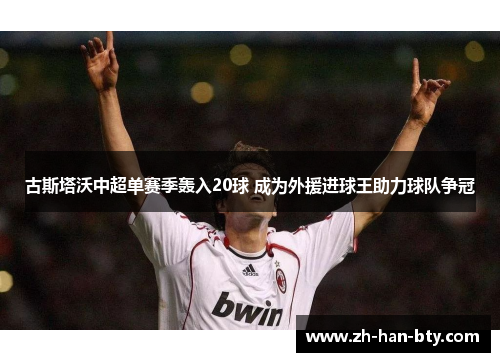 古斯塔沃中超单赛季轰入20球 成为外援进球王助力球队争冠