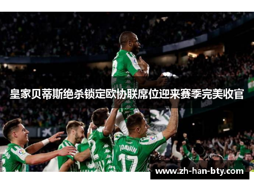 皇家贝蒂斯绝杀锁定欧协联席位迎来赛季完美收官